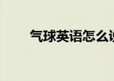 气球英语怎么说（气球英语是什么）
