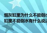 烟灰缸里为什么不能倒水结婚的人都知道是什么意思（烟灰缸里不能倒水有什么说法）