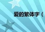 爱的繁体字（爱的繁体字 怎么写）