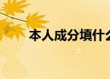 本人成分填什么（本人成分如何填）