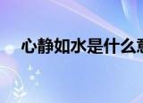 心静如水是什么意思（心静如水的含义）