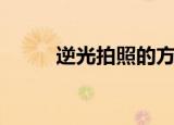 逆光拍照的方法（怎么逆光拍照）