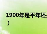 1900年是平年还是闰年（平年二月有多少天）