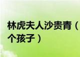 林虎夫人沙贵青（和林虎将军结婚以后育有几个孩子）