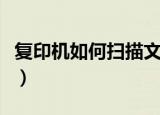 复印机如何扫描文件（复印机扫描文件的方法）