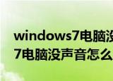 windows7电脑没声音怎么解决（windows7电脑没声音怎么办）