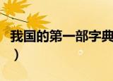我国的第一部字典（我国的第一部字典叫什么）