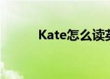Kate怎么读英语（Kate怎么说）
