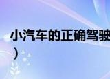 小汽车的正确驾驶方法（驾驶汽车的正确方法）