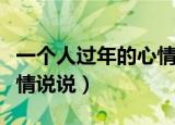 一个人过年的心情说说（简介一个人过年的心情说说）