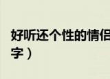 好听还个性的情侣名字（个性还好听的情侣名字）