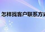 怎样找客户联系方式（如何找客户联系方式）