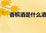 香槟酒是什么酒的一种（香槟酒简介）