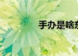 手办是啥东西（手办解释）