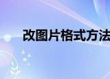 改图片格式方法（如何更改图片格式）