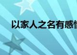 以家人之名有感情线么（剧情了解一下）