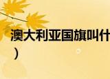 澳大利亚国旗叫什么（澳大利亚国旗简单介绍）