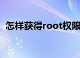 怎样获得root权限（获得root权限的方法）