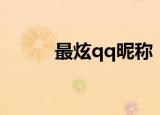 最炫qq昵称（最炫qq昵称推荐）