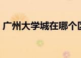 广州大学城在哪个区（广州大学城在番禺区）