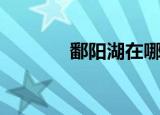 鄱阳湖在哪（鄱阳湖的位置）