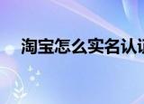 淘宝怎么实名认证（淘宝实名认证步骤）