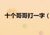 十个哥哥打一字（十个哥哥打一字是什么）