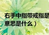 右手中指带戒指是什么意思（右手中指带戒指意思是什么）