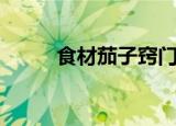 食材茄子窍门（茄子的营养价值）