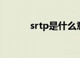 srtp是什么意思（srtp的解释）