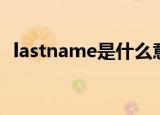 lastname是什么意思（lastname的翻译）