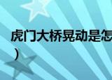 虎门大桥晃动是怎么回事（虎门大桥晃动原因）