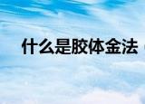什么是胶体金法（胶体金法指的是什么）