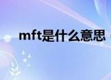 mft是什么意思（mft具体是什么意思）