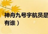 神舟九号宇航员是谁（神舟九号里的宇航员都有谁）