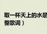 取一杯天上的水是什么歌（取一杯天上的水完整歌词）