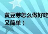 黄豆芽怎么做好吃又简单（黄豆芽如何做好吃又简单）