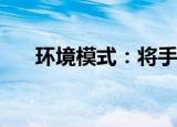  环境模式：将手机变成智能屏幕的功能