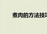 煮肉的方法技巧（煮肉有哪些技巧）