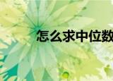 怎么求中位数（求中位数的方法）