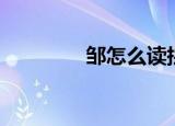 邹怎么读拼音（邹念啥呢）