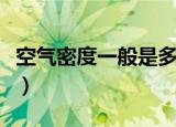 空气密度一般是多少（一般空气密度是多少呢）