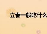 立春一般吃什么传统美食（立春简介）