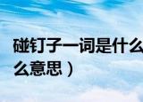 碰钉子一词是什么意思（碰钉子一词具体是什么意思）