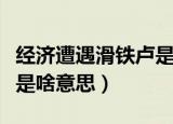 经济遭遇滑铁卢是什么意思（经济遭遇滑铁卢是啥意思）
