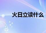 火日立读什么（火日立应该读什么）