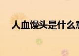 人血馒头是什么意思（人血馒头的解释）