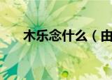 木乐念什么（由木乐组成的字念什么）