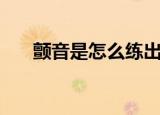 颤音是怎么练出来的（如何练习颤音）