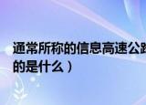 通常所称的信息高速公路指的是什么（信息高速公路具体指的是什么）